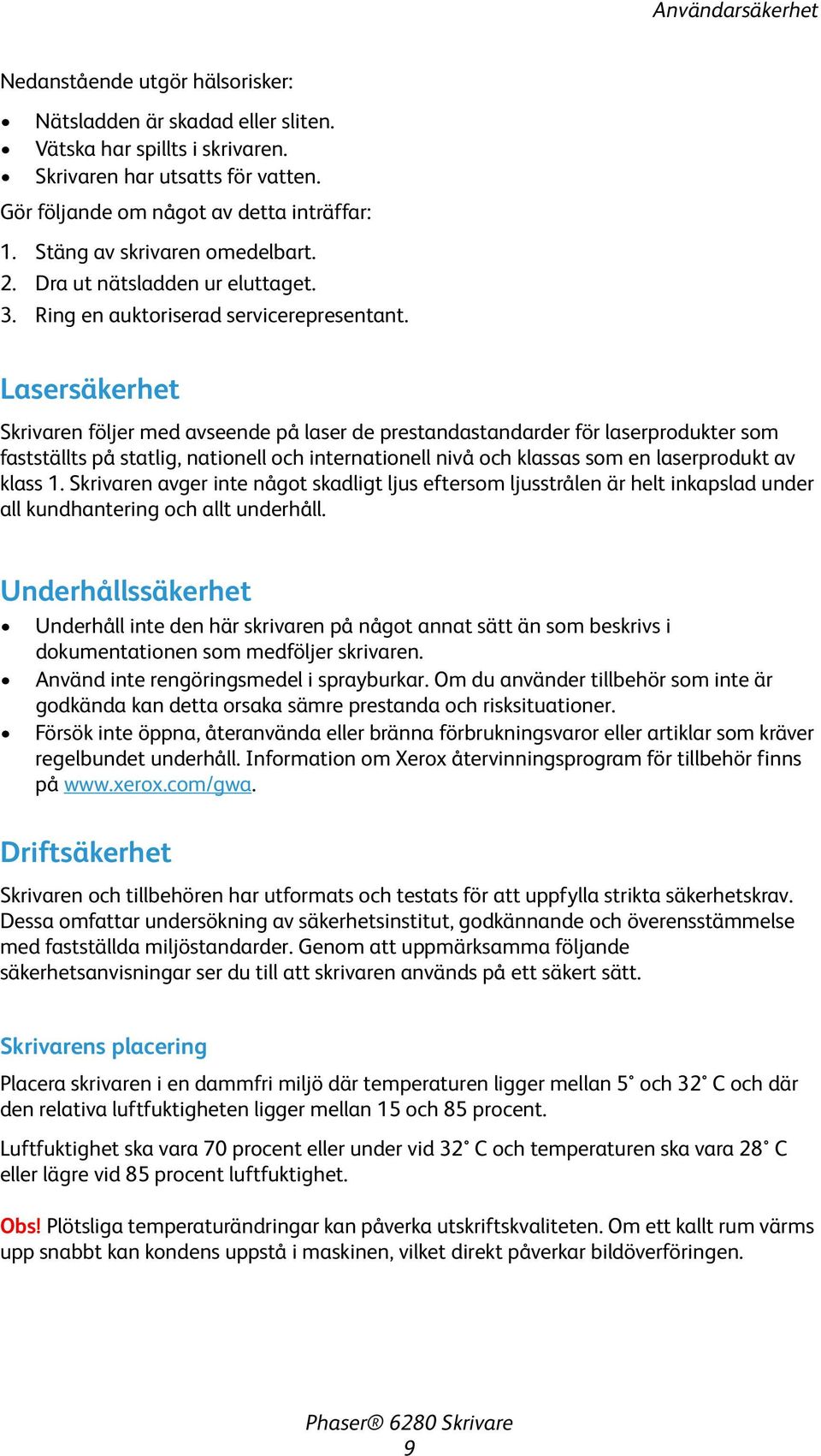 Lasersäkerhet Skrivaren följer med avseende på laser de prestandastandarder för laserprodukter som fastställts på statlig, nationell och internationell nivå och klassas som en laserprodukt av klass 1.