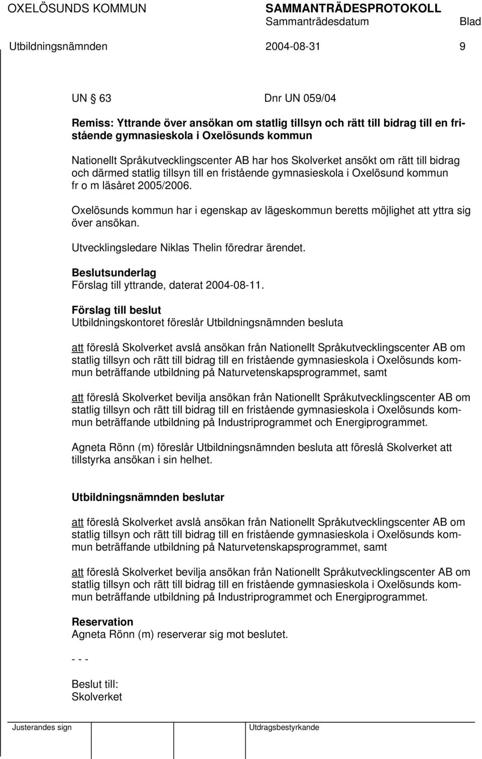 Oxelösunds kommun har i egenskap av lägeskommun beretts möjlighet att yttra sig över ansökan. Utvecklingsledare Niklas Thelin föredrar ärendet.