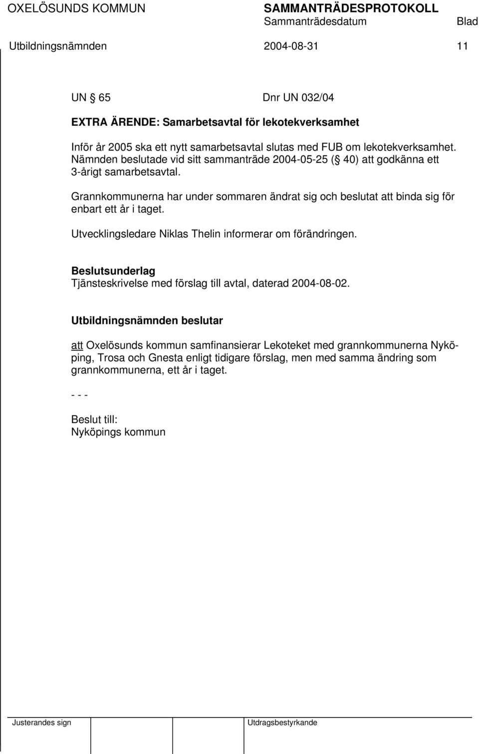 Grannkommunerna har under sommaren ändrat sig och beslutat att binda sig för enbart ett år i taget. Utvecklingsledare Niklas Thelin informerar om förändringen.