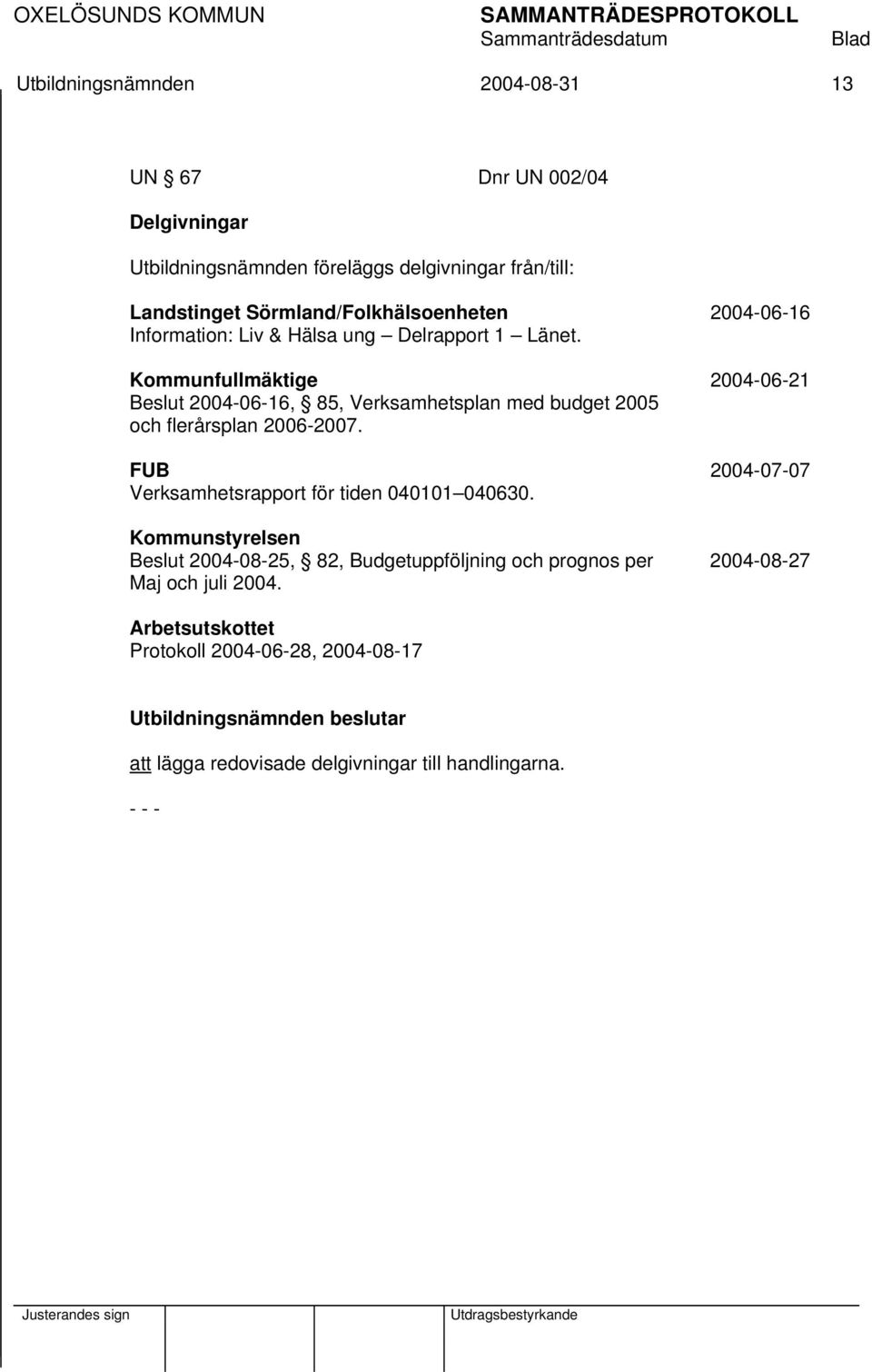 Kommunfullmäktige 2004-06-21 Beslut 2004-06-16, 85, Verksamhetsplan med budget 2005 och flerårsplan 2006-2007.