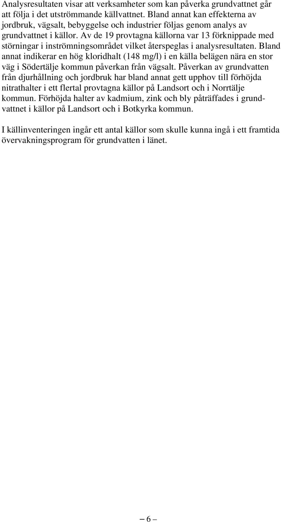 Av de 19 provtagna källorna var 13 förknippade med störningar i inströmningsområdet vilket återspeglas i analysresultaten.