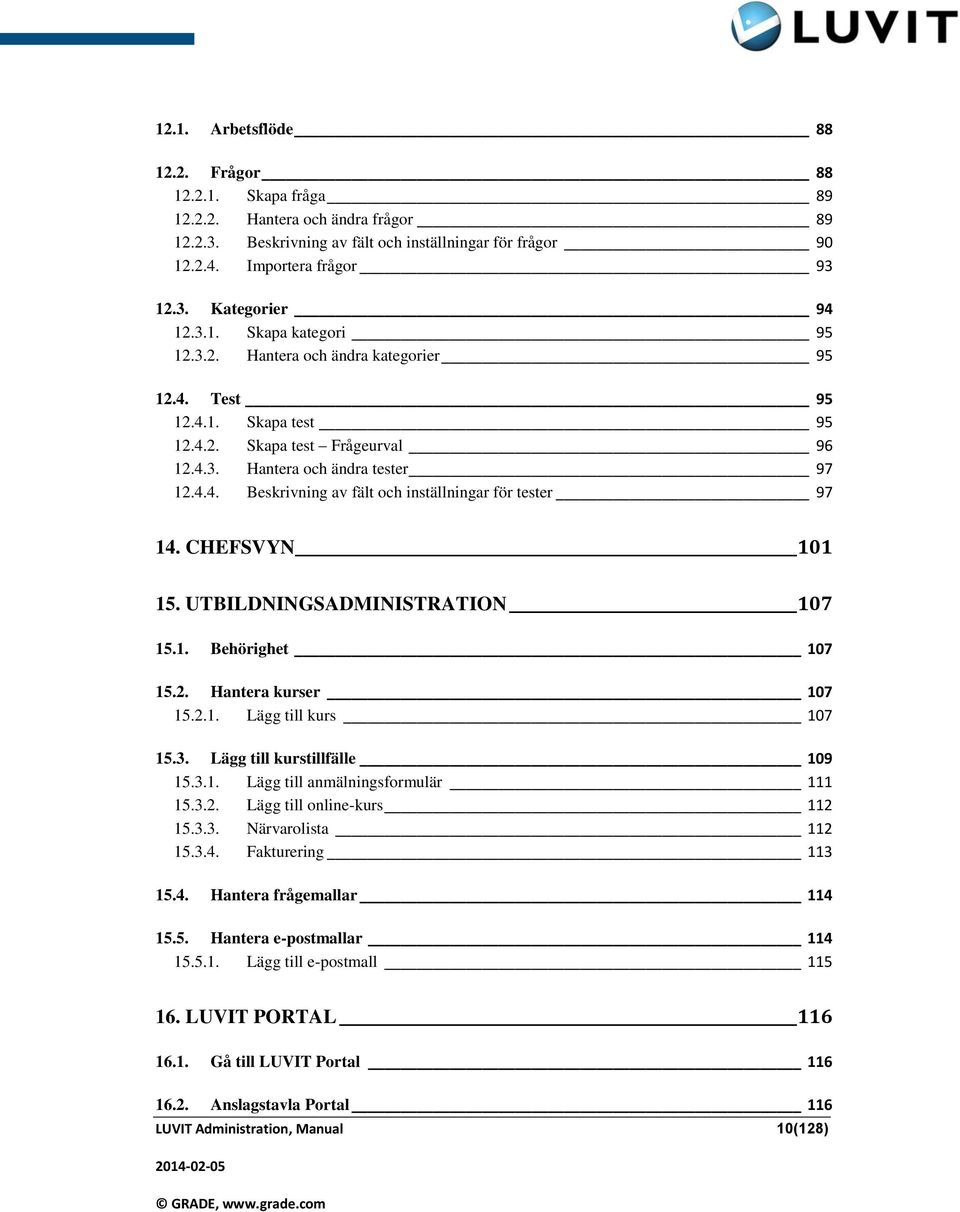 CHEFSVYN 101 15. UTBILDNINGSADMINISTRATION 107 15.1. Behörighet 107 15.2. Hantera kurser 107 15.2.1. Lägg till kurs 107 15.3. Lägg till kurstillfälle 109 15.3.1. Lägg till anmälningsformulär 111 15.3.2. Lägg till online-kurs 112 15.
