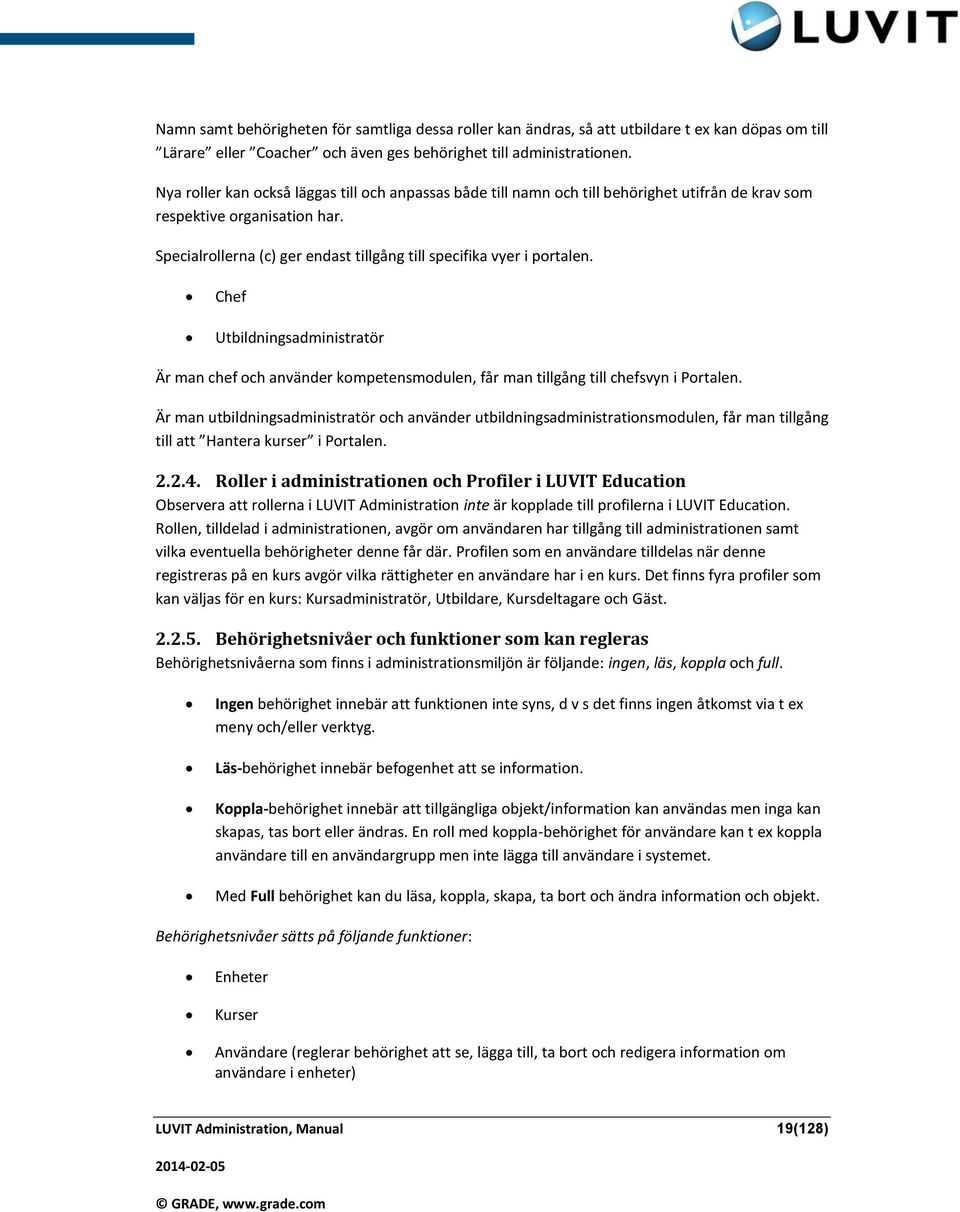 Specialrollerna (c) ger endast tillgång till specifika vyer i portalen. Chef Utbildningsadministratör Är man chef och använder kompetensmodulen, får man tillgång till chefsvyn i Portalen.