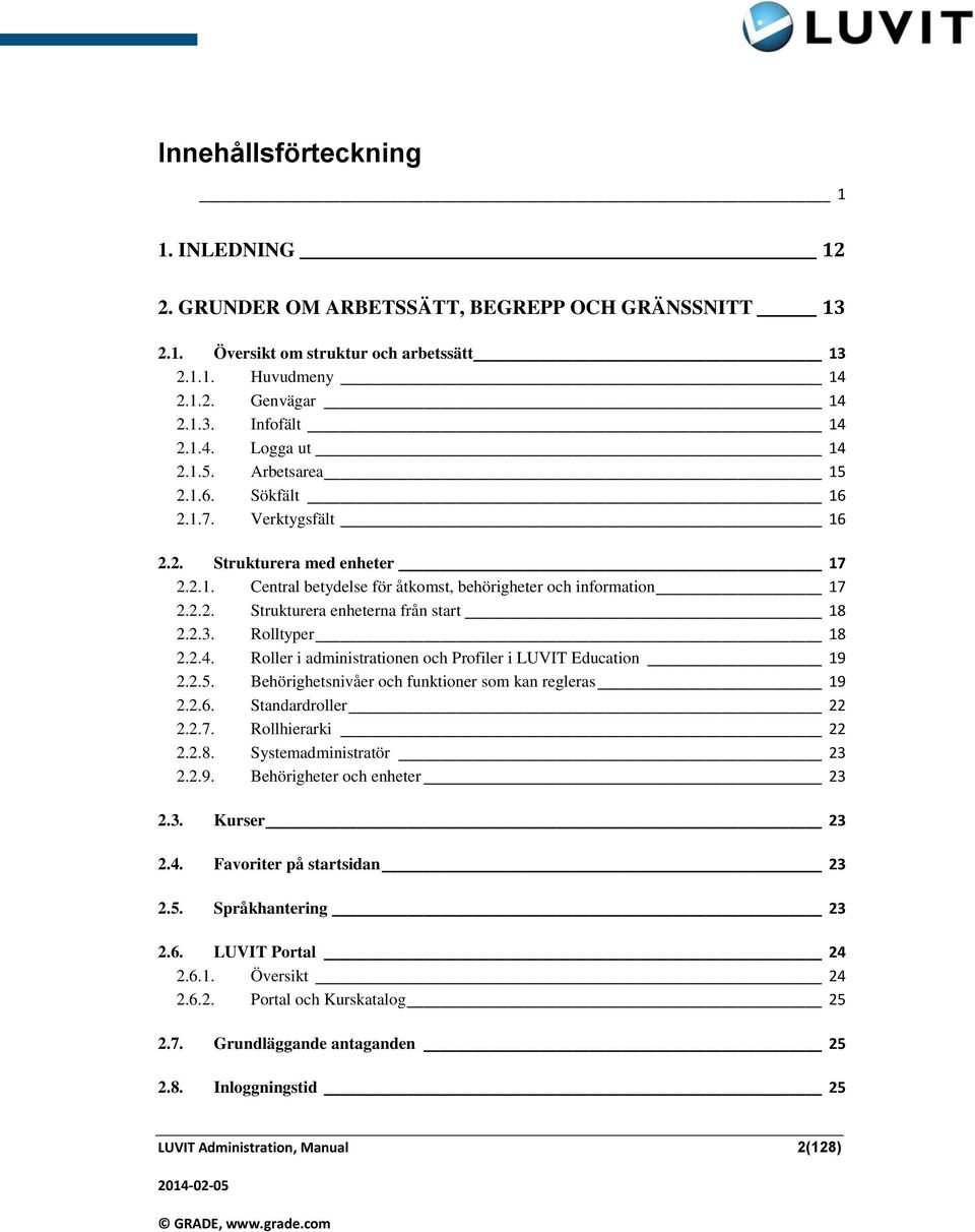 2.3. Rolltyper 18 2.2.4. Roller i administrationen och Profiler i LUVIT Education 19 2.2.5. Behörighetsnivåer och funktioner som kan regleras 19 2.2.6. Standardroller 22 2.2.7. Rollhierarki 22 2.2.8. Systemadministratör 23 2.
