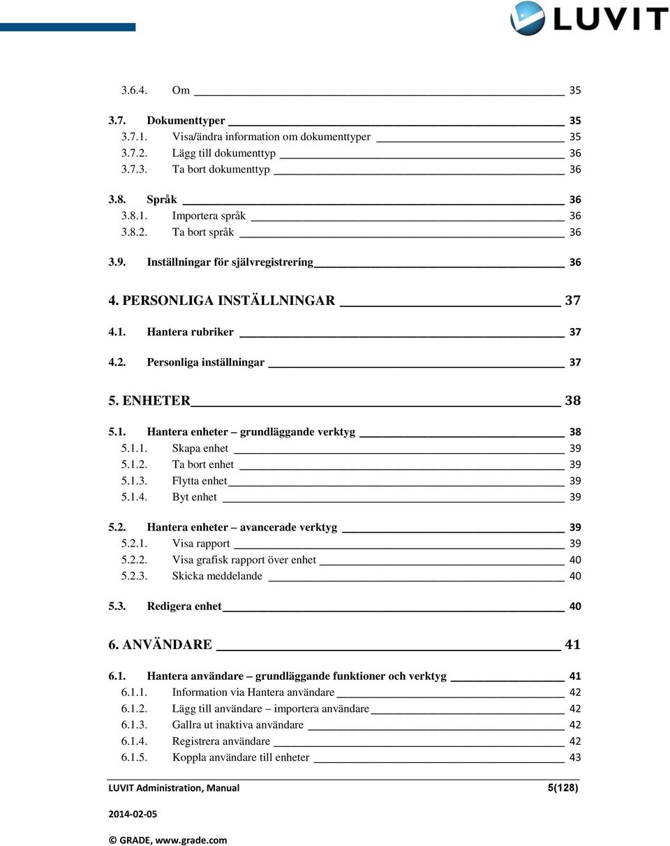 1.2. Ta bort enhet 39 5.1.3. Flytta enhet 39 5.1.4. Byt enhet 39 5.2. Hantera enheter avancerade verktyg 39 5.2.1. Visa rapport 39 5.2.2. Visa grafisk rapport över enhet 40 5.2.3. Skicka meddelande 40 5.