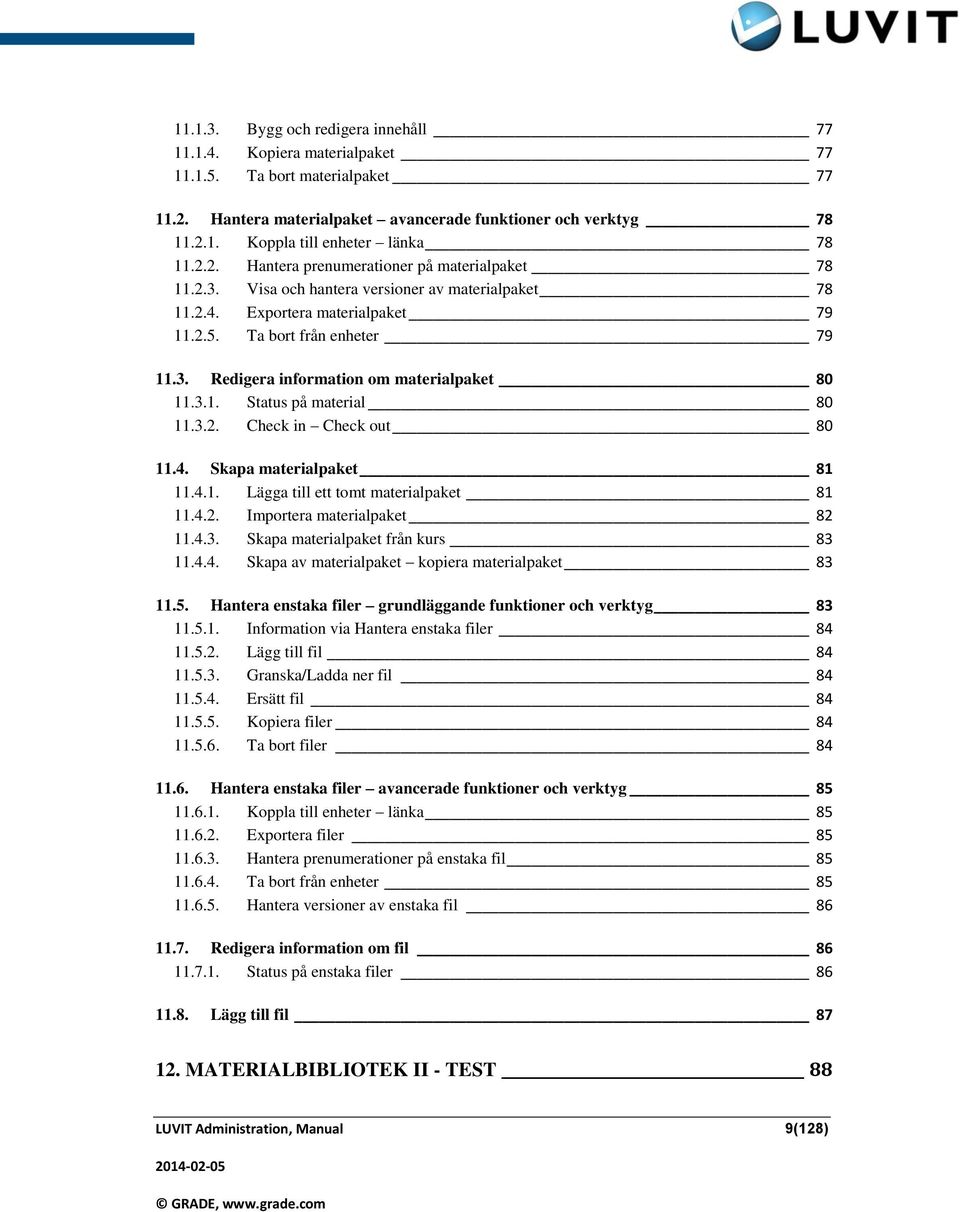 3.1. Status på material 80 11.3.2. Check in Check out 80 11.4. Skapa materialpaket 81 11.4.1. Lägga till ett tomt materialpaket 81 11.4.2. Importera materialpaket 82 11.4.3. Skapa materialpaket från kurs 83 11.