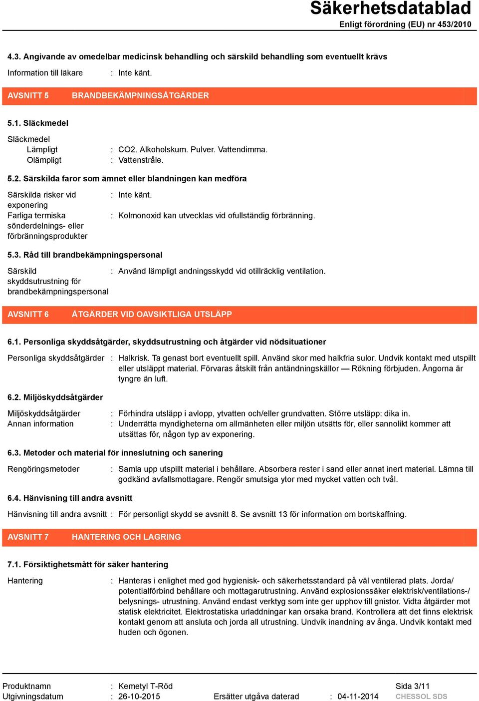 Alkoholskum. Pulver. Vattendimma. : Vattenstråle. 5.2.
