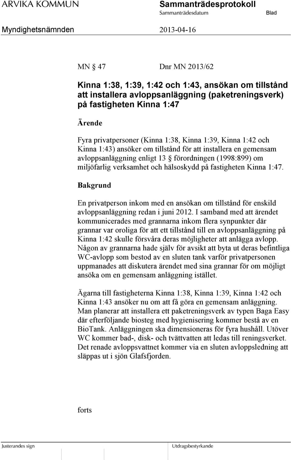 1:47. Bakgrund En privatperson inkom med en ansökan om tillstånd för enskild avloppsanläggning redan i juni 2012.