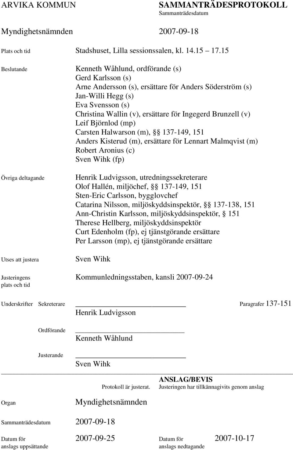 Christina Wallin (v), ersättare för Ingegerd Brunzell (v) Leif Björnlod (mp) Carsten Halwarson (m), 137-149, 151 Anders Kisterud (m), ersättare för Lennart Malmqvist (m) Robert Aronius (c) Sven Wihk