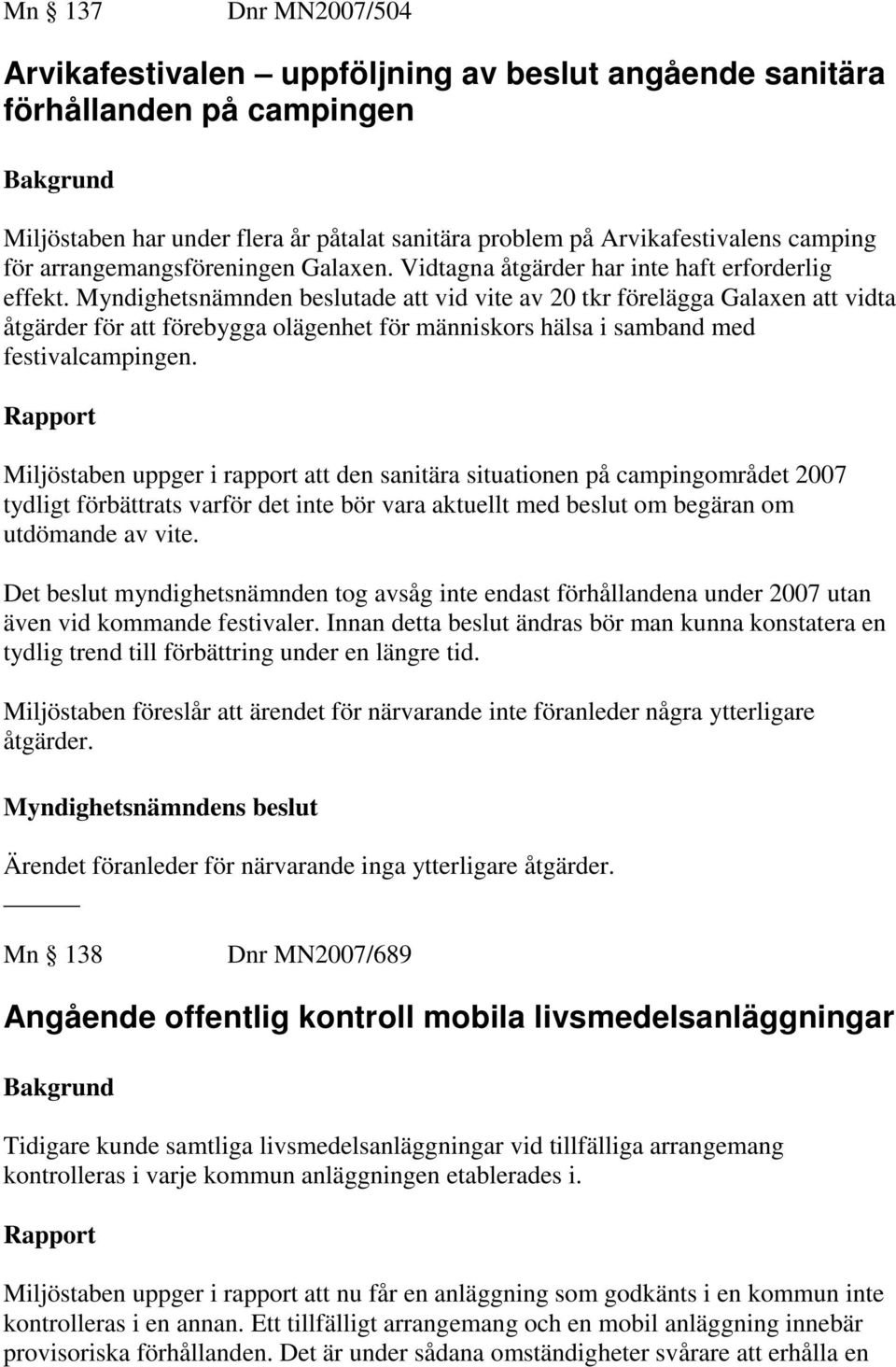 Myndighetsnämnden beslutade att vid vite av 20 tkr förelägga Galaxen att vidta åtgärder för att förebygga olägenhet för människors hälsa i samband med festivalcampingen.