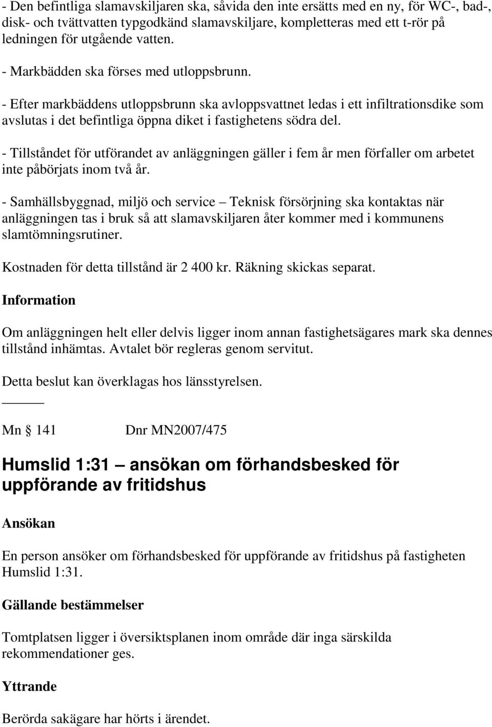 - Tillståndet för utförandet av anläggningen gäller i fem år men förfaller om arbetet inte påbörjats inom två år.