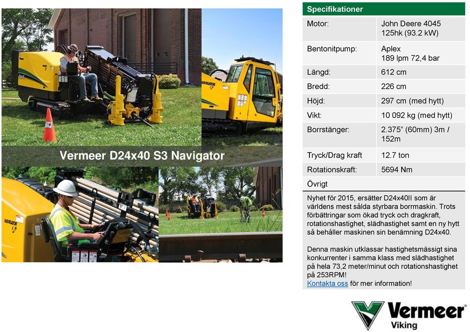 375 (60mm) 3m / 152m Tryck/Drag kraft Rotationskraft: Övrigt 12.7 ton 5694 Nm Nyhet för 2015, ersätter D24x40II som är världens mest sålda styrbara borrmaskin.