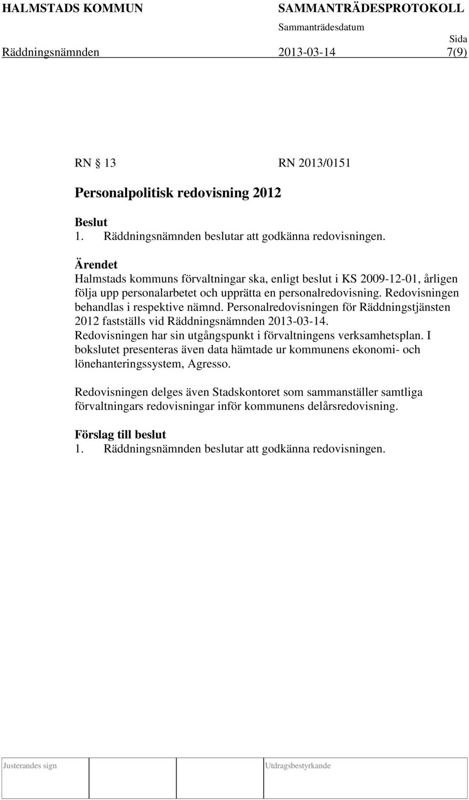 Personalredovisningen för Räddningstjänsten 2012 fastställs vid Räddningsnämnden 2013-03-14. Redovisningen har sin utgångspunkt i förvaltningens verksamhetsplan.