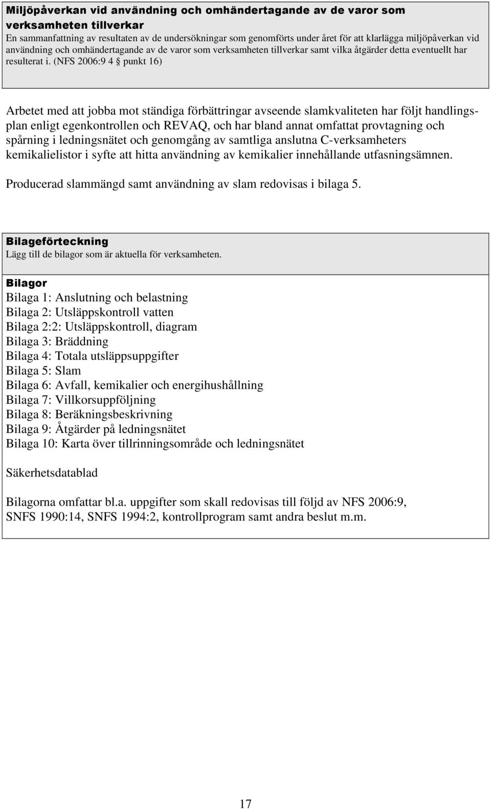 (NFS 2006:9 4 punkt 16) Arbetet med att jobba mot ständiga förbättringar avseende slamkvaliteten har följt handlingsplan enligt egenkontrollen och REVAQ, och har bland annat omfattat provtagning och