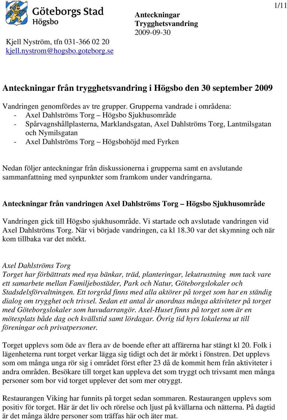 Högsbohöjd med Fyrken Nedan följer anteckningar från diskussionerna i grupperna samt en avslutande sammanfattning med synpunkter som framkom under vandringarna.