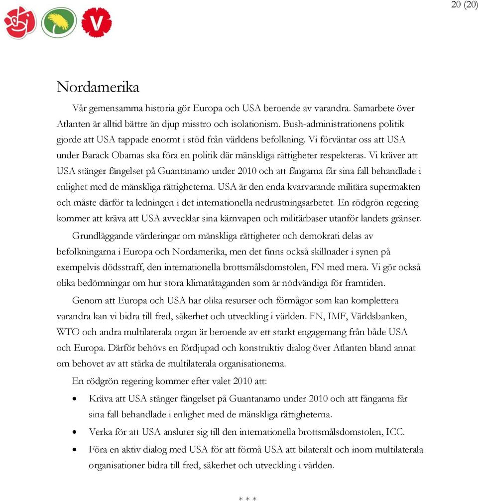 Vi kräver att USA stänger fängelset på Guantanamo under 2010 och att fångarna får sina fall behandlade i enlighet med de mänskliga rättigheterna.