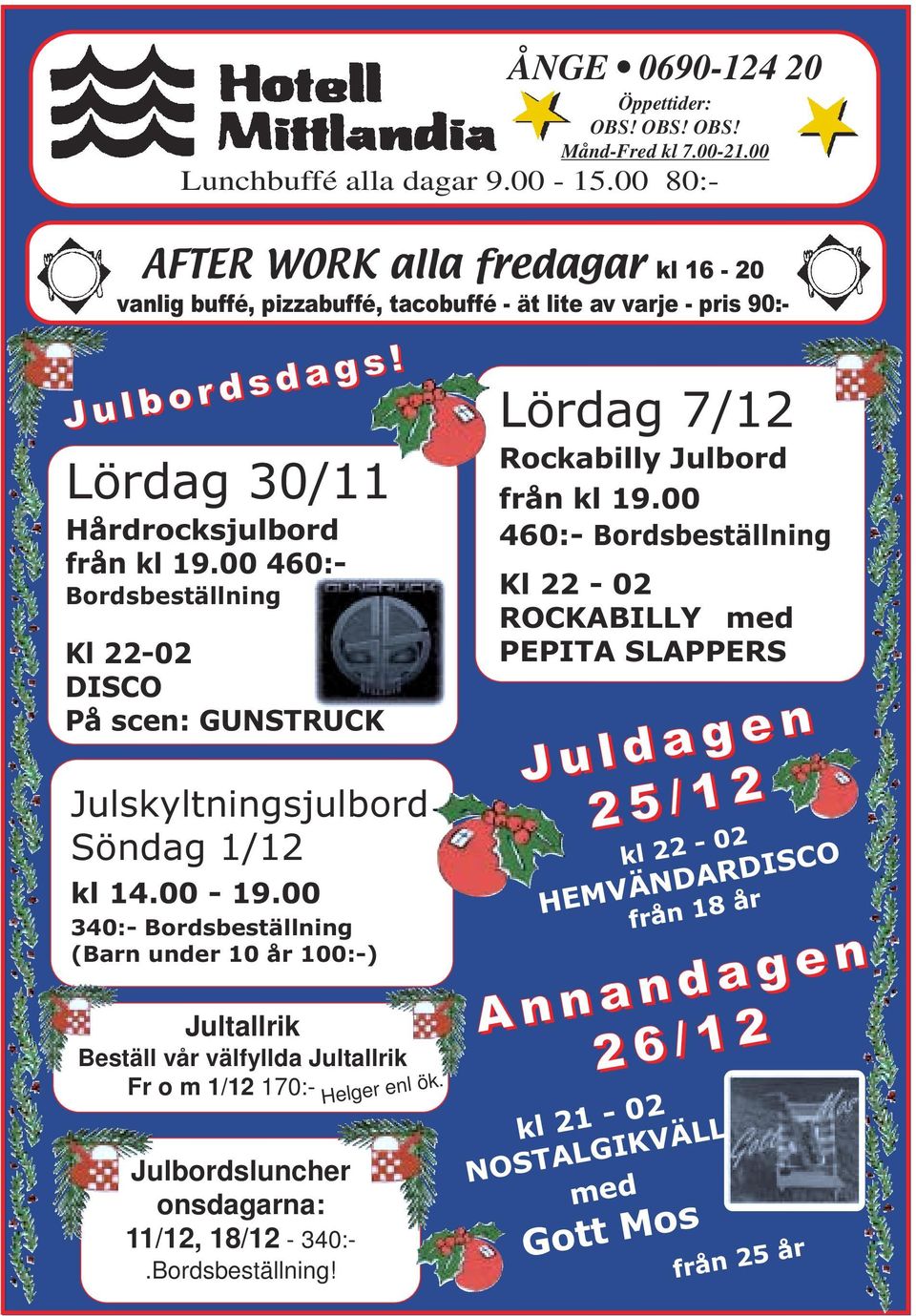 00 460:- Bordsbeställning Kl 22-02 DISCO På scen: GUNSTRUCK Julskyltningsjulbord Söndag 1/12 kl 14.00-19.