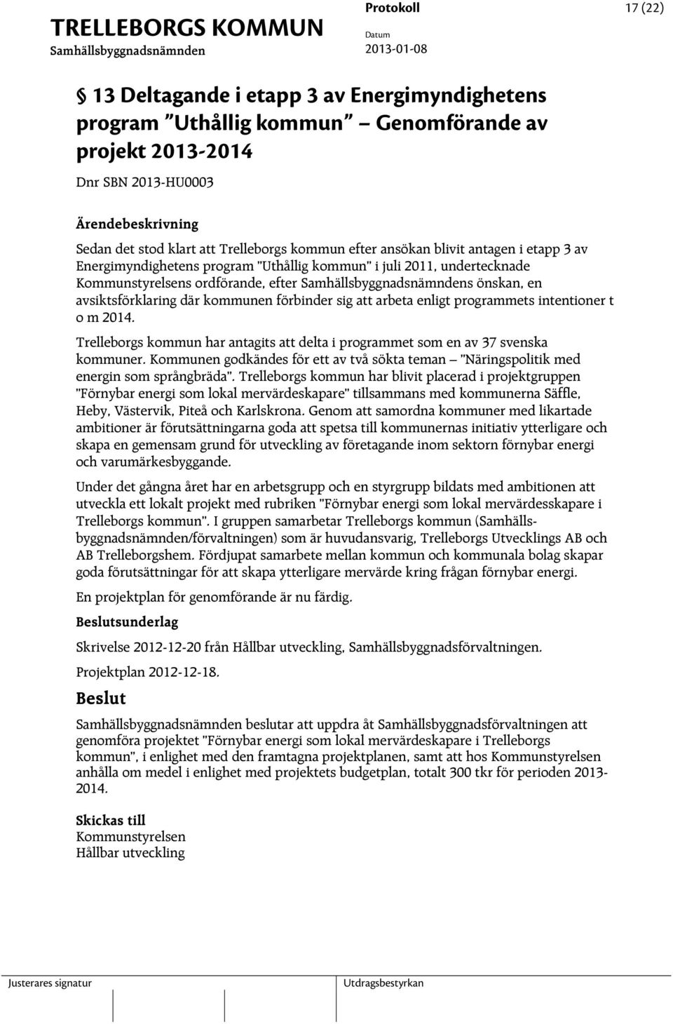 förbinder sig att arbeta enligt programmets intentioner t o m 2014. Trelleborgs kommun har antagits att delta i programmet som en av 37 svenska kommuner.