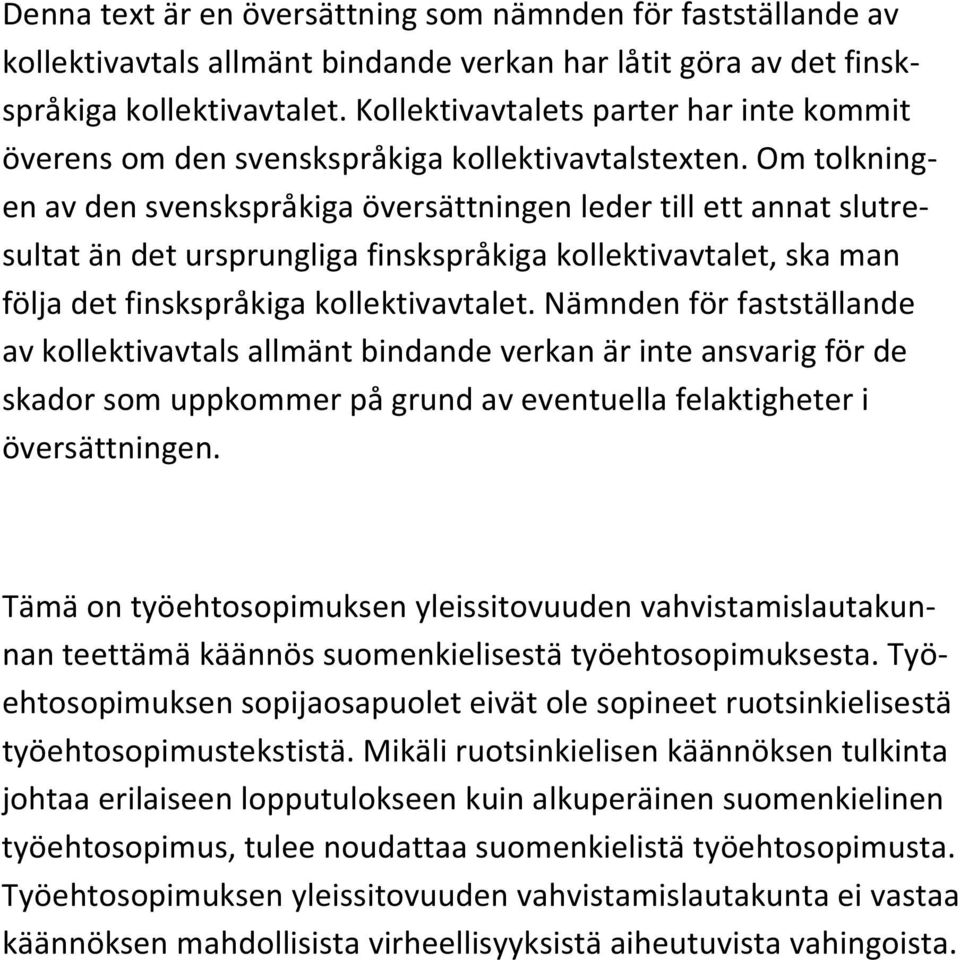 Om tolkningen av den svenskspråkiga översättningen leder till ett annat slutresultat än det ursprungliga finskspråkiga kollektivavtalet, ska man följa det finskspråkiga kollektivavtalet.