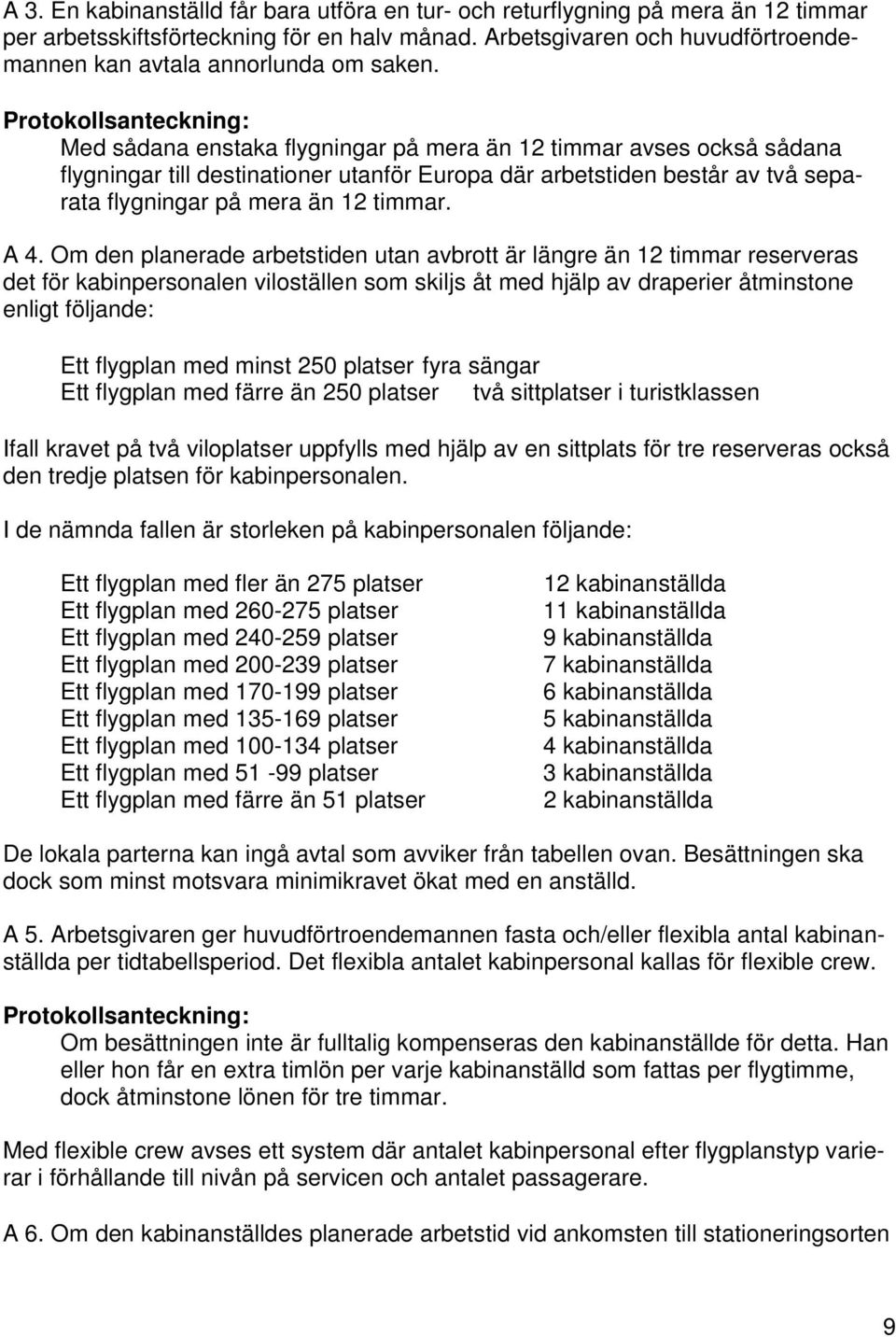 Protokollsanteckning: Med sådana enstaka flygningar på mera än 12 timmar avses också sådana flygningar till destinationer utanför Europa där arbetstiden består av två separata flygningar på mera än