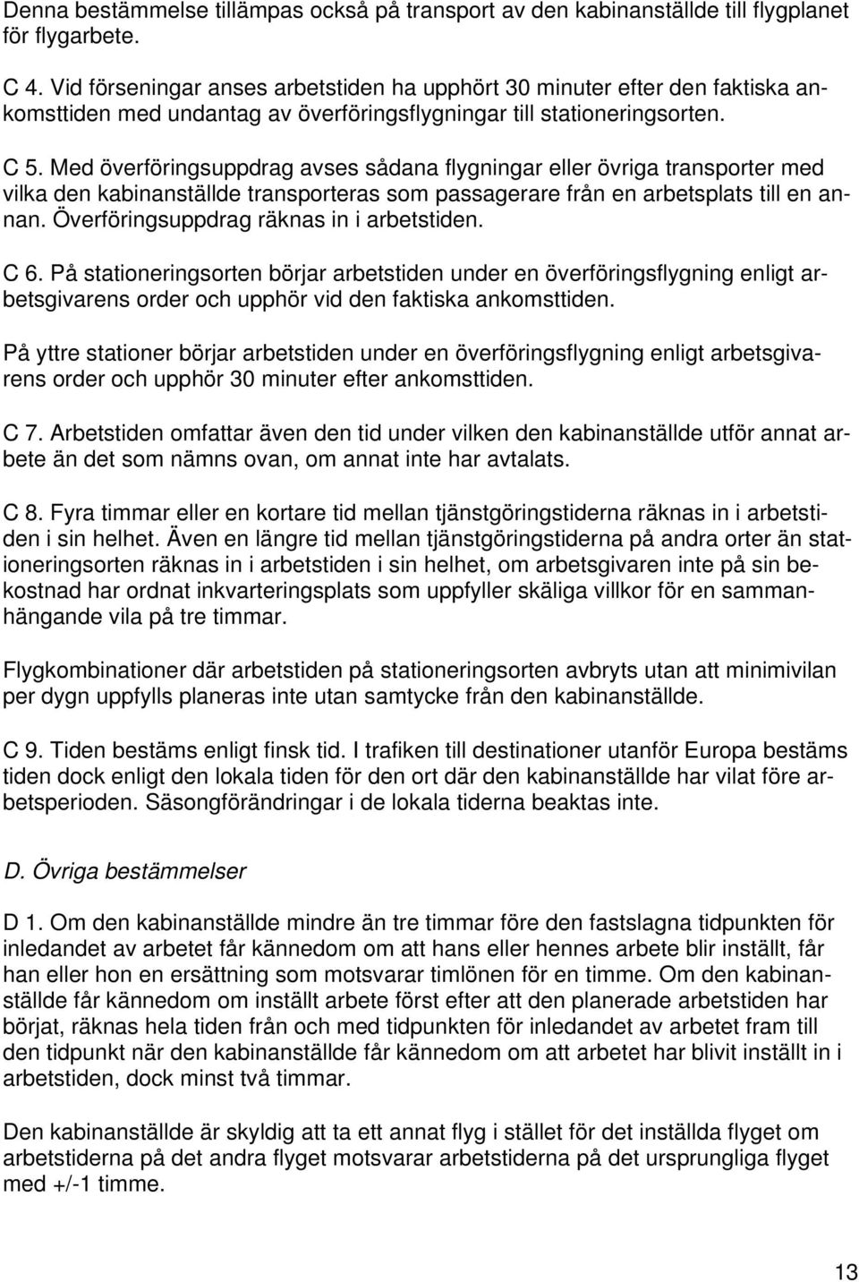 Med överföringsuppdrag avses sådana flygningar eller övriga transporter med vilka den kabinanställde transporteras som passagerare från en arbetsplats till en annan.