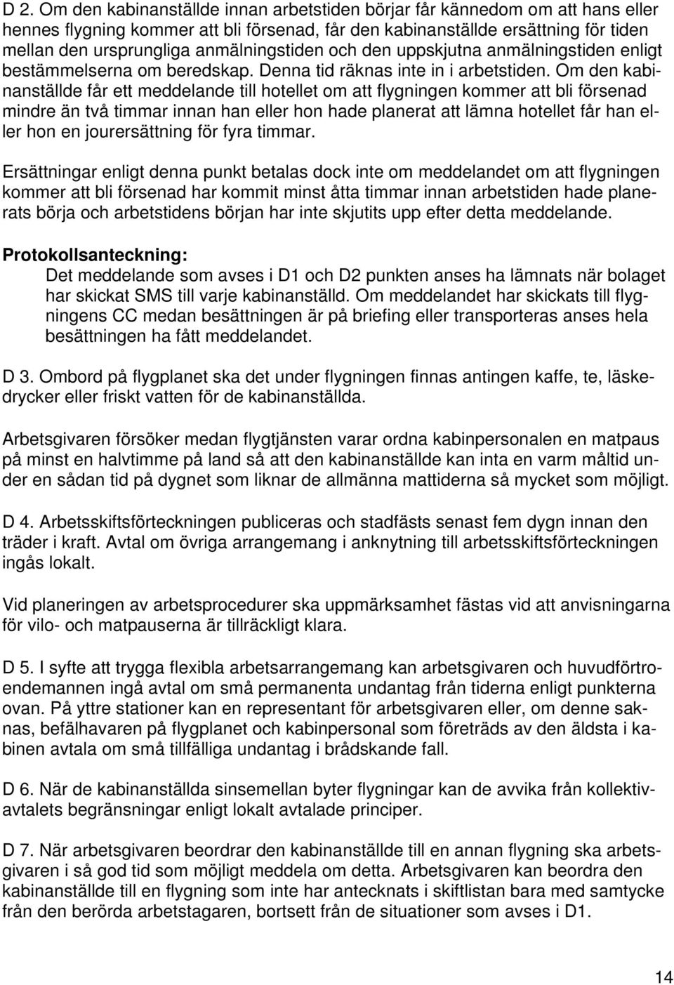 Om den kabinanställde får ett meddelande till hotellet om att flygningen kommer att bli försenad mindre än två timmar innan han eller hon hade planerat att lämna hotellet får han eller hon en