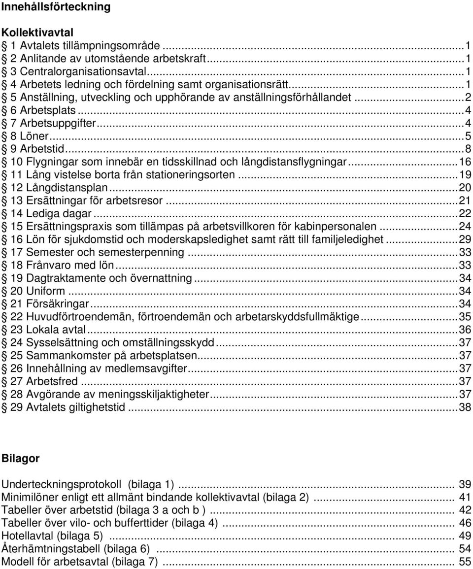 .. 5 9 Arbetstid... 8 10 Flygningar som innebär en tidsskillnad och långdistansflygningar... 16 11 Lång vistelse borta från stationeringsorten... 19 12 Långdistansplan.