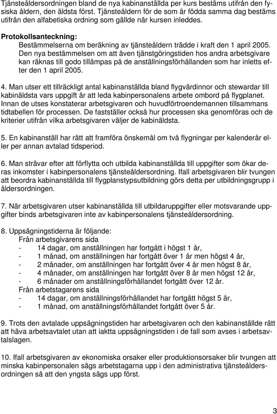 Protokollsanteckning: Bestämmelserna om beräkning av tjänsteåldern trädde i kraft den 1 april 2005.