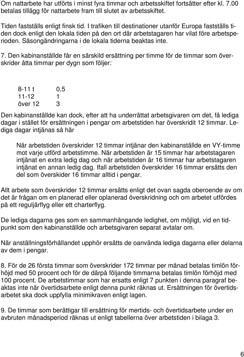 Säsongändringarna i de lokala tiderna beaktas inte. 7.