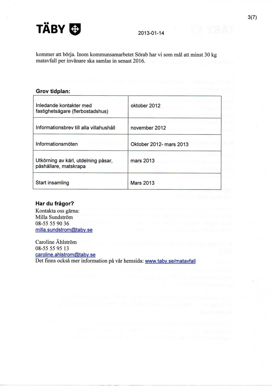 Oktober 2012-mars 2013 Utkörning av kärl, utdelning päsar, päshällare, matskrapa mars2013 Start insamling Mars 2013 Har du frägor?