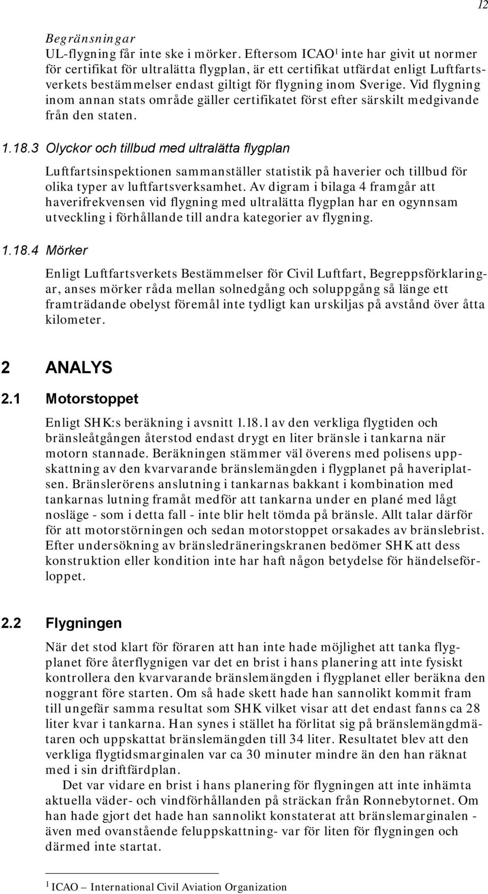 Vid flygning inom annan stats område gäller certifikatet först efter särskilt medgivande från den staten. 1.18.