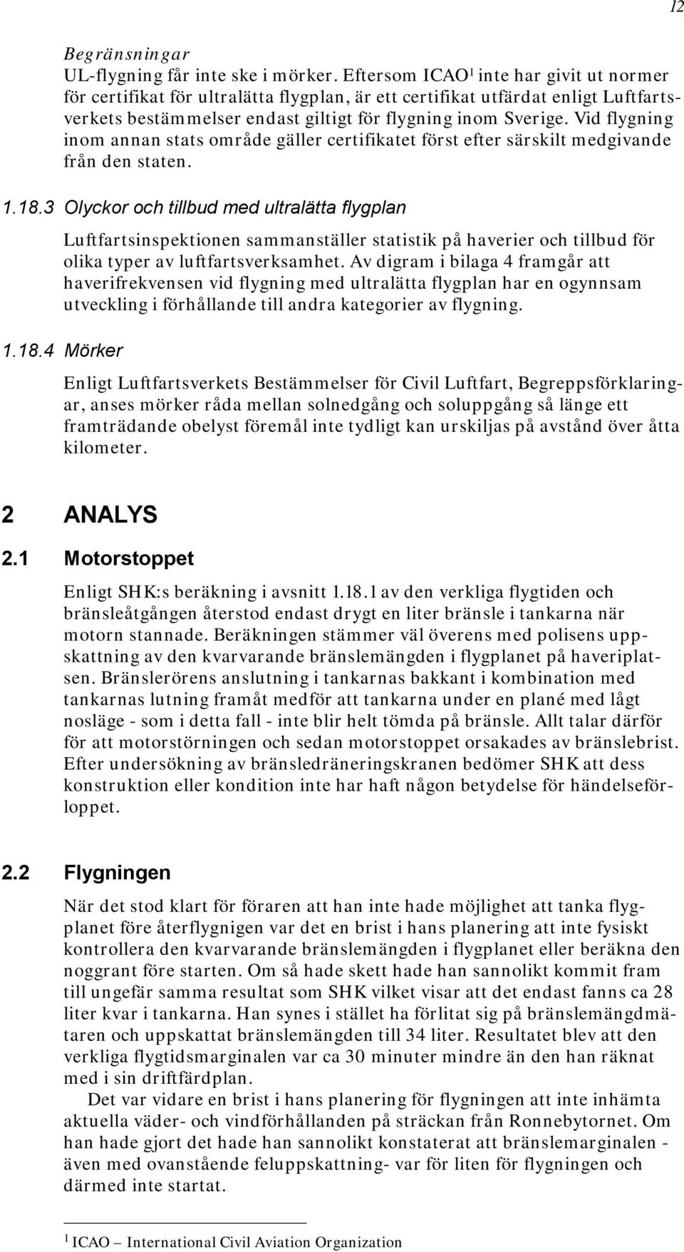 Vid flygning inom annan stats område gäller certifikatet först efter särskilt medgivande från den staten. 1.18.