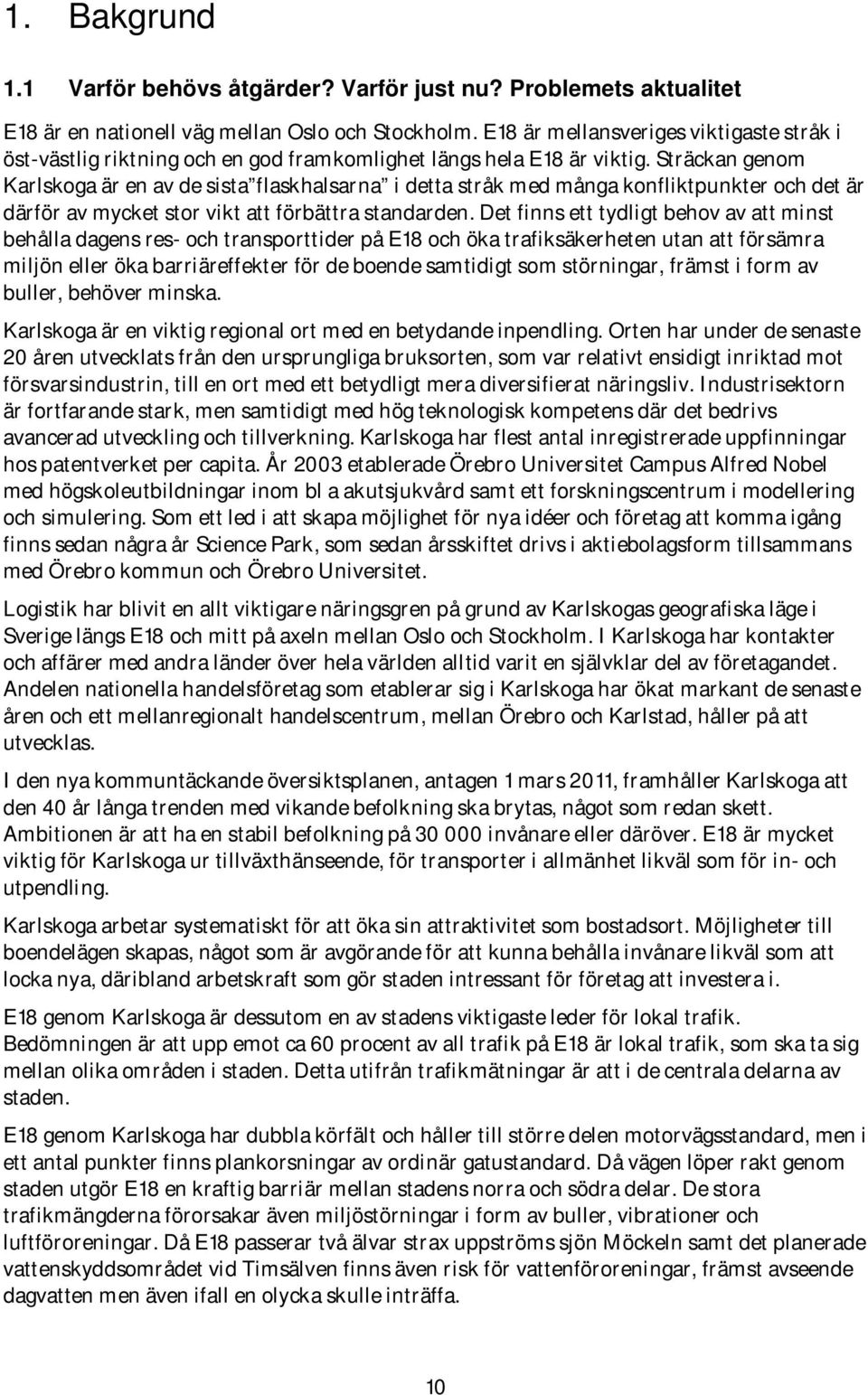 Sträckan genom Karlskoga är en av de sista flaskhalsarna i detta stråk med många konfliktpunkter och det är därför av mycket stor vikt att förbättra standarden.