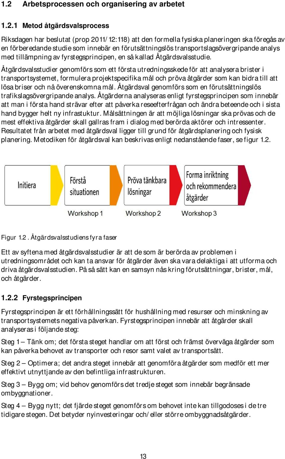 Åtgärdsvalsstudier genomförs som ett första utredningsskede för att analysera brister i transportsystemet, formulera projektspecifika mål och pröva åtgärder som kan bidra till att lösa briser och nå