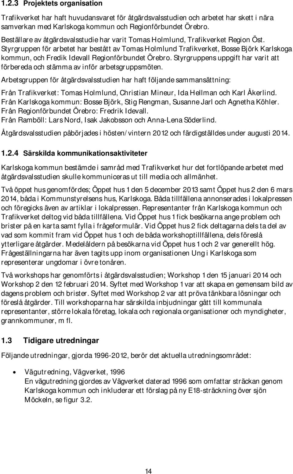 Styrgruppen för arbetet har bestått av Tomas Holmlund Trafikverket, Bosse Björk Karlskoga kommun, och Fredik Idevall Regionförbundet Örebro.