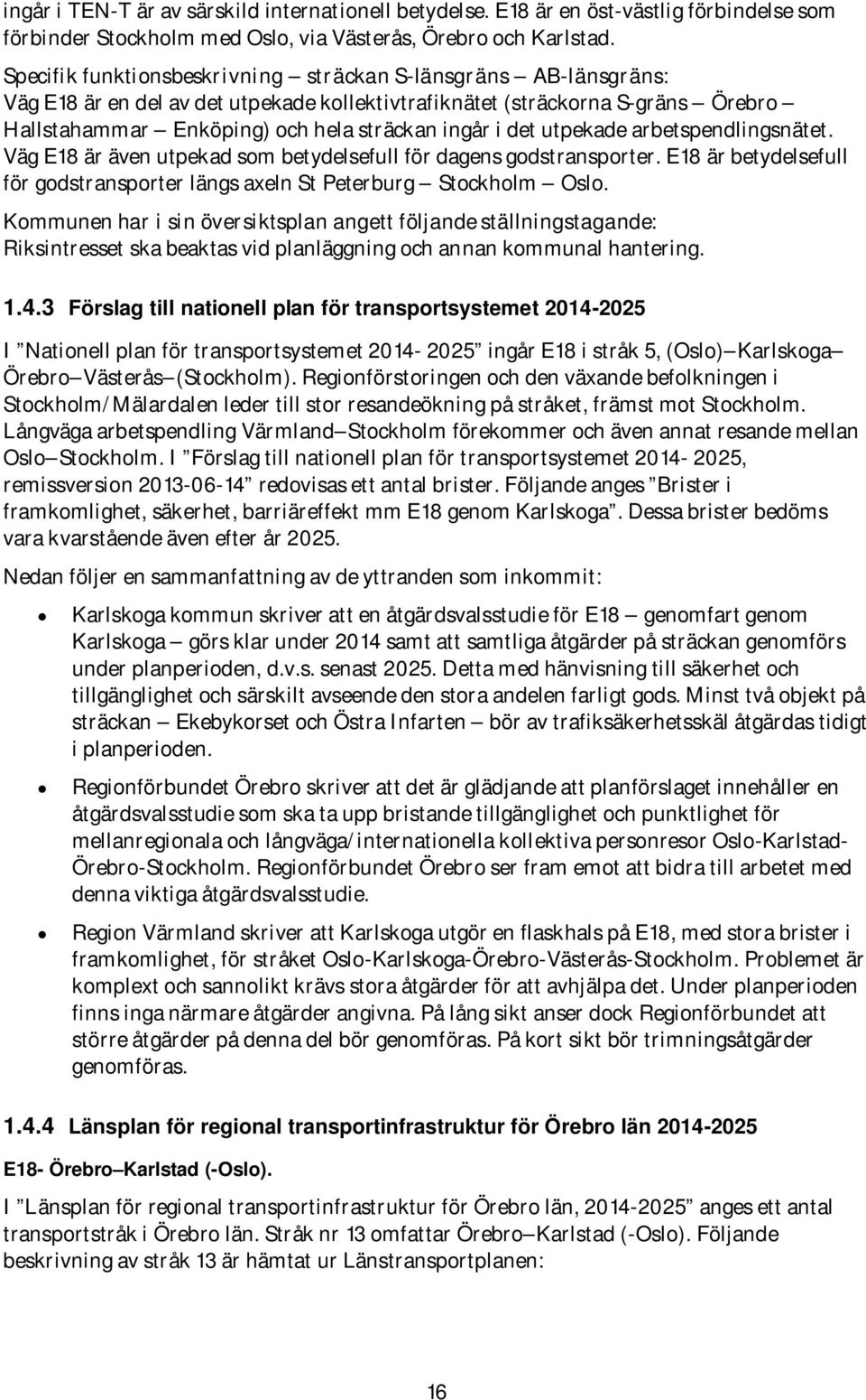 det utpekade arbetspendlingsnätet. Väg E18 är även utpekad som betydelsefull för dagens godstransporter. E18 är betydelsefull för godstransporter längs axeln St Peterburg Stockholm Oslo.
