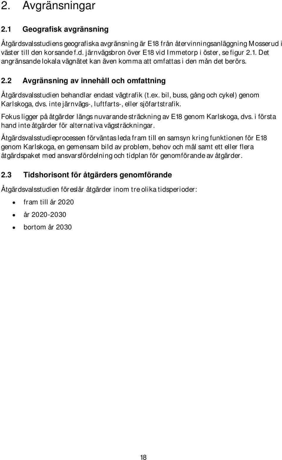 bil, buss, gång och cykel) genom Karlskoga, dvs. inte järnvägs-, luftfarts-, eller sjöfartstrafik. Fokus ligger på åtgärder längs nuvarande sträckning av E18 genom Karlskoga, dvs.