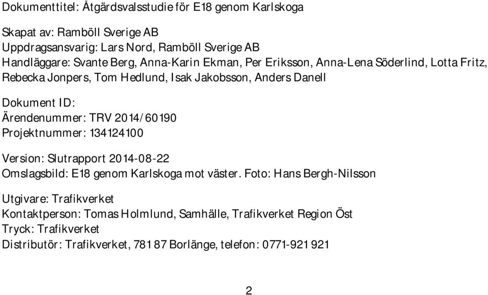 Ärendenummer: TRV 2014/60190 Projektnummer: 134124100 Version: Slutrapport 2014-08-22 Omslagsbild: E18 genom Karlskoga mot väster.