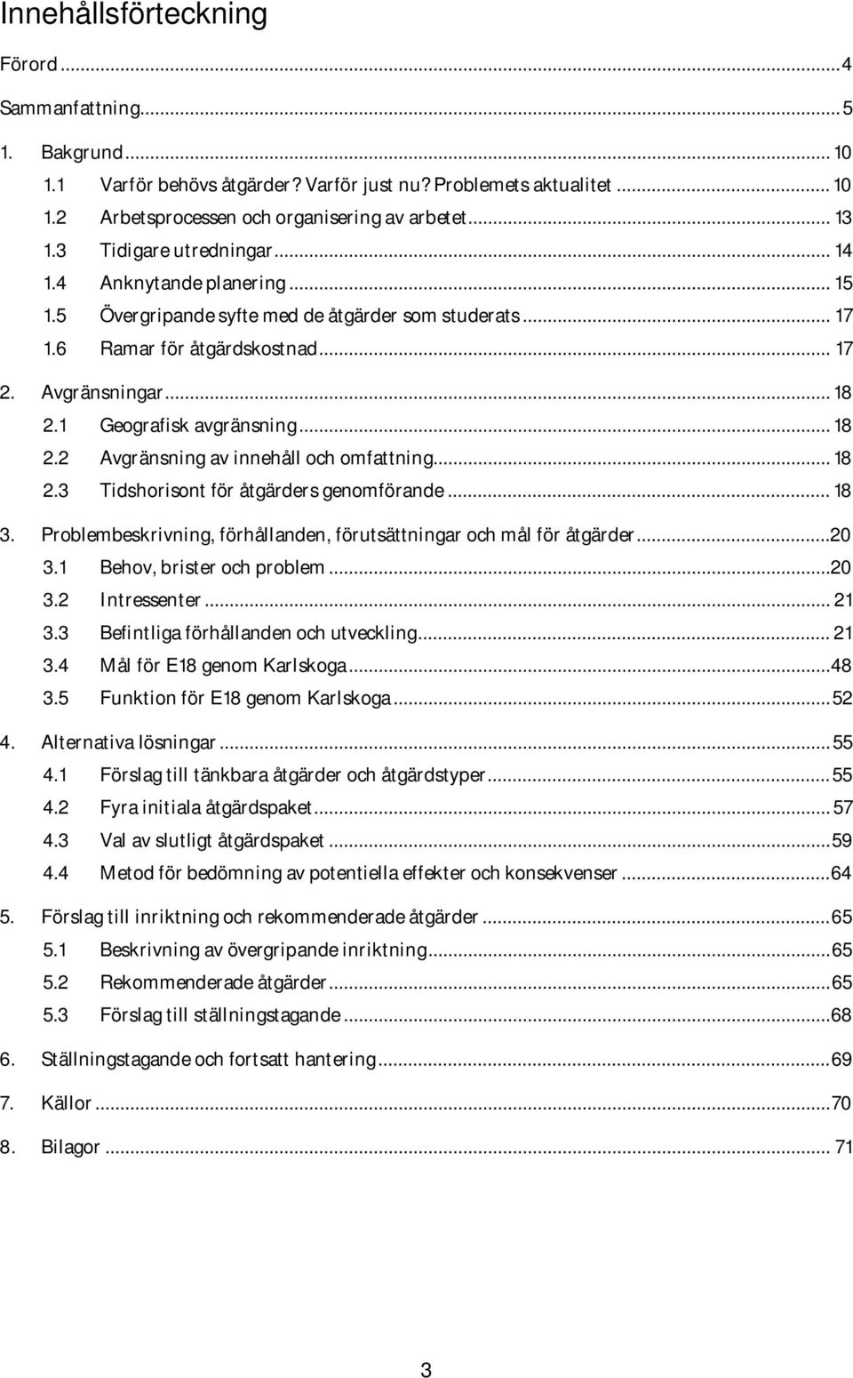 1 Geografisk avgränsning... 18 2.2 Avgränsning av innehåll och omfattning... 18 2.3 Tidshorisont för åtgärders genomförande... 18 3.