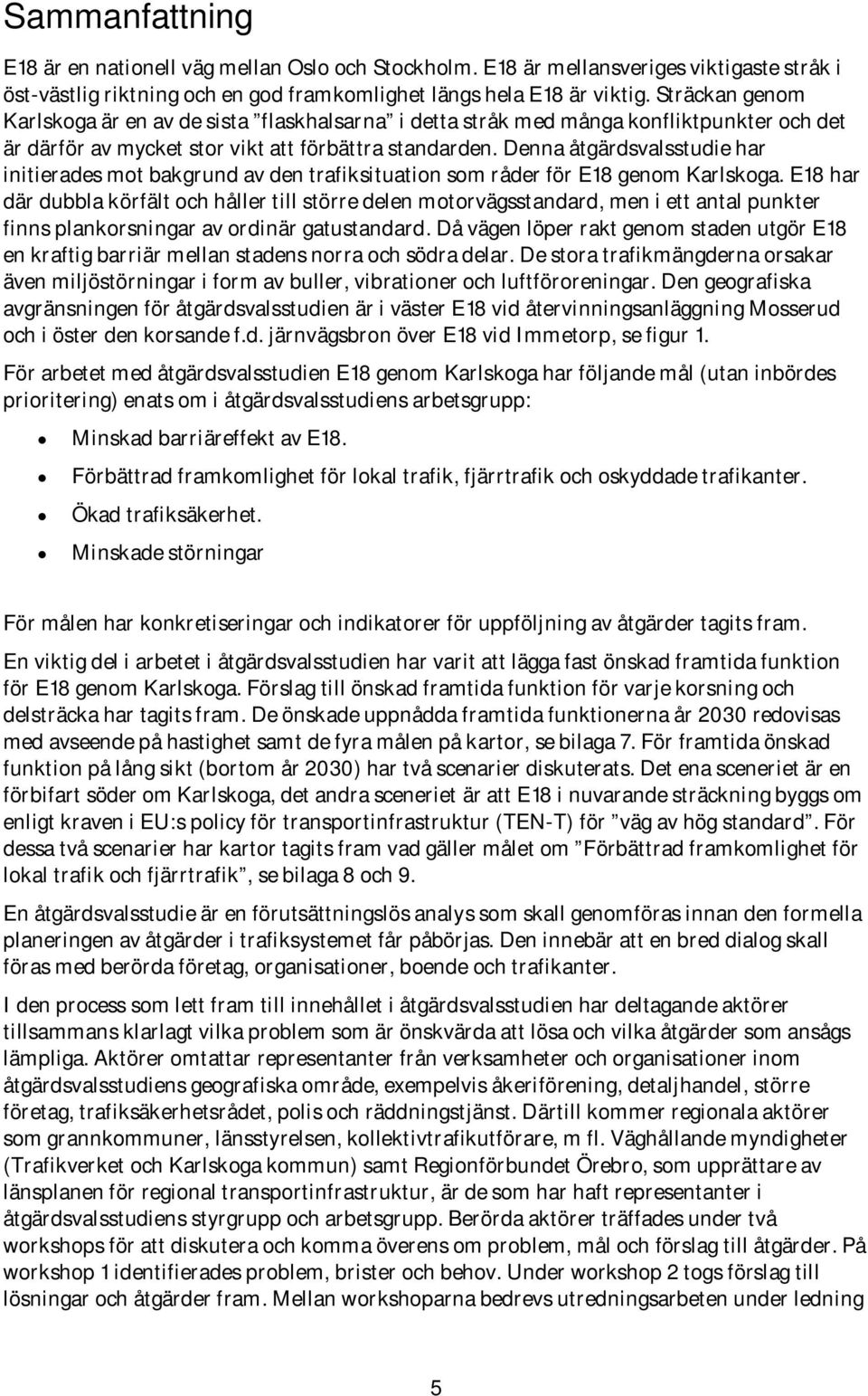 Denna åtgärdsvalsstudie har initierades mot bakgrund av den trafiksituation som råder för E18 genom Karlskoga.