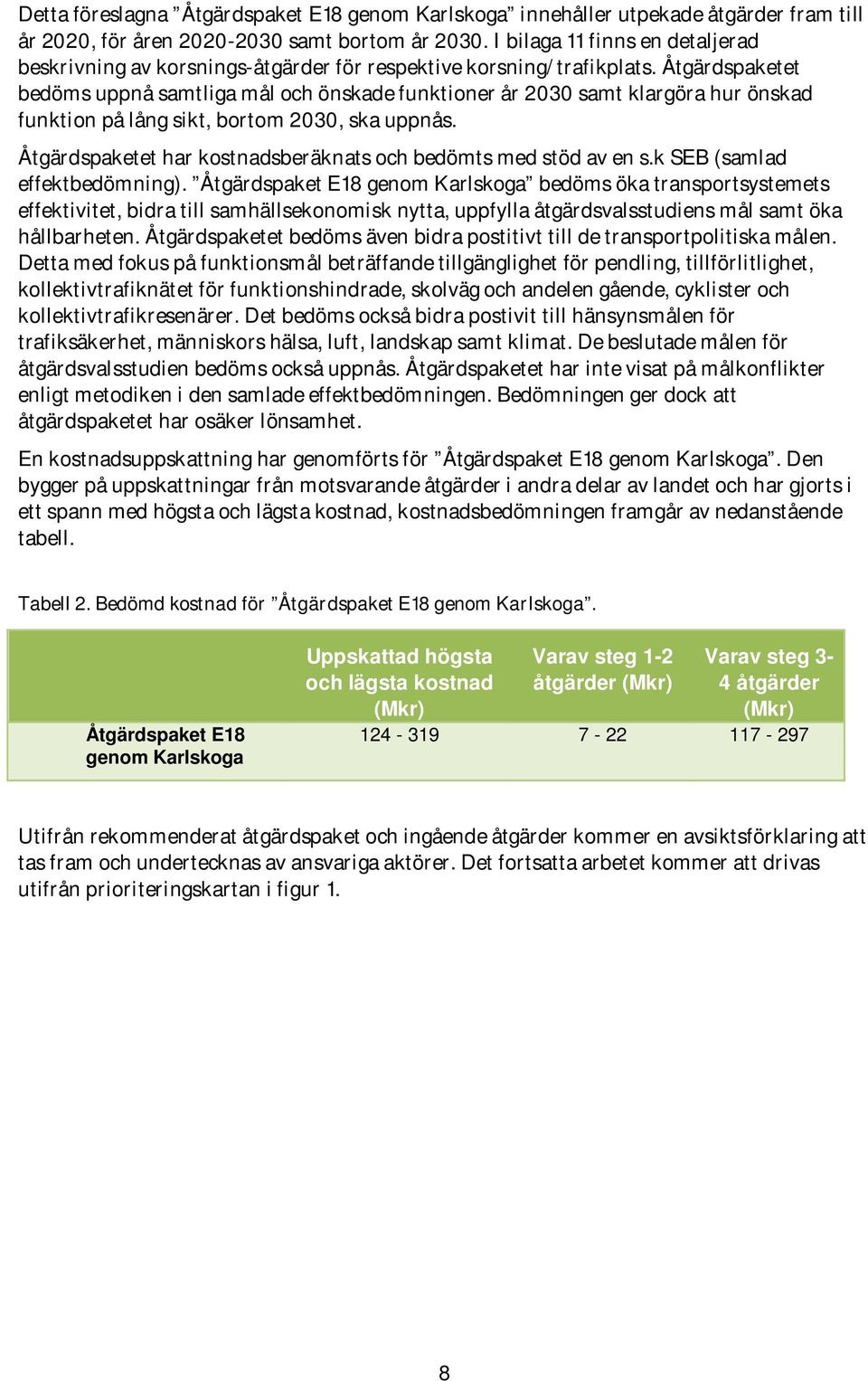 Åtgärdspaketet bedöms uppnå samtliga mål och önskade funktioner år 2030 samt klargöra hur önskad funktion på lång sikt, bortom 2030, ska uppnås.