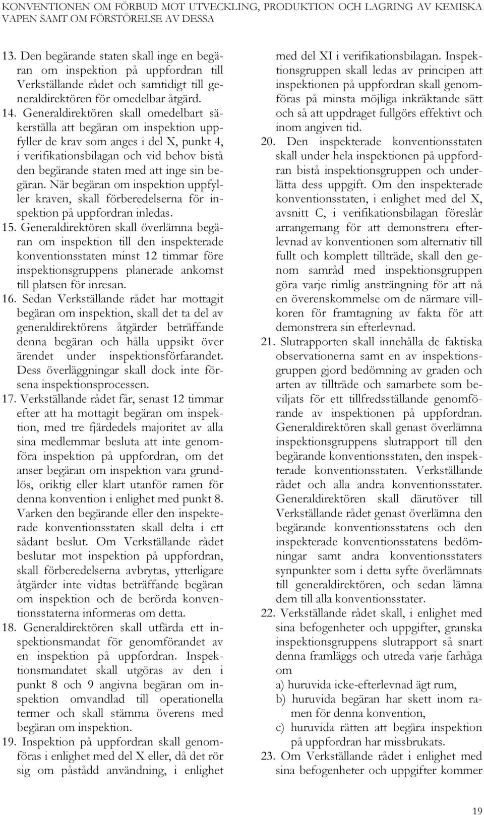 begäran. När begäran om inspektion uppfyller kraven, skall förberedelserna för inspektion på uppfordran inledas. 15.