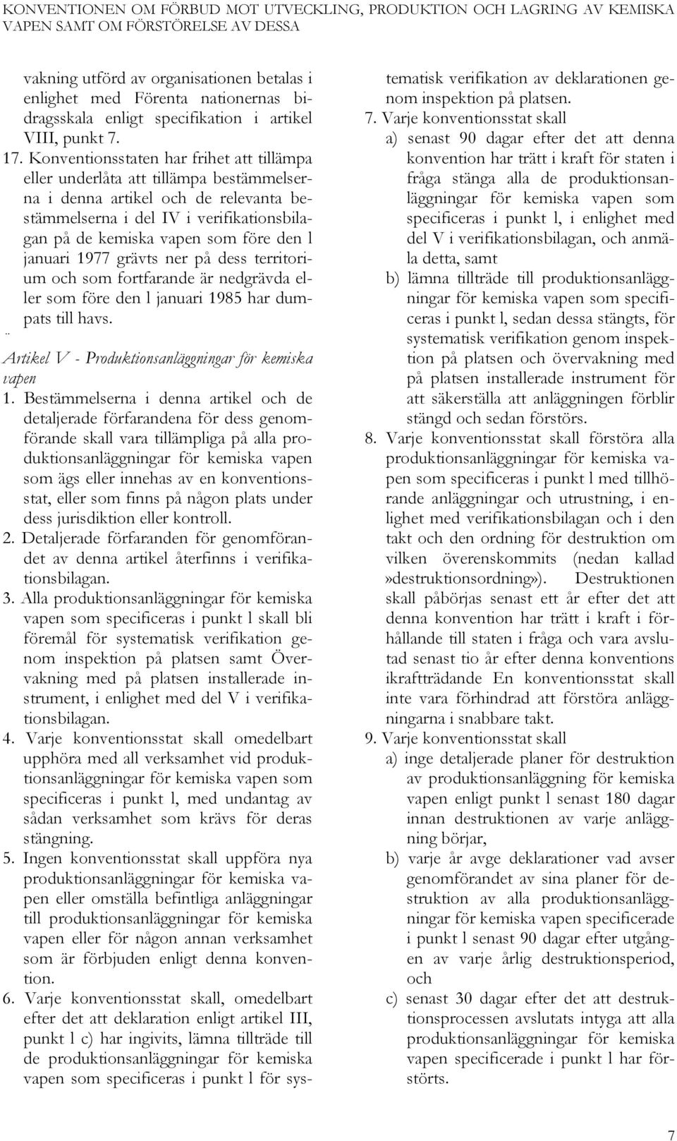 l januari 1977 grävts ner på dess territorium och som fortfarande är nedgrävda eller som före den l januari 1985 har dumpats till havs. Artikel V - Produktionsanläggningar för kemiska vapen 1.