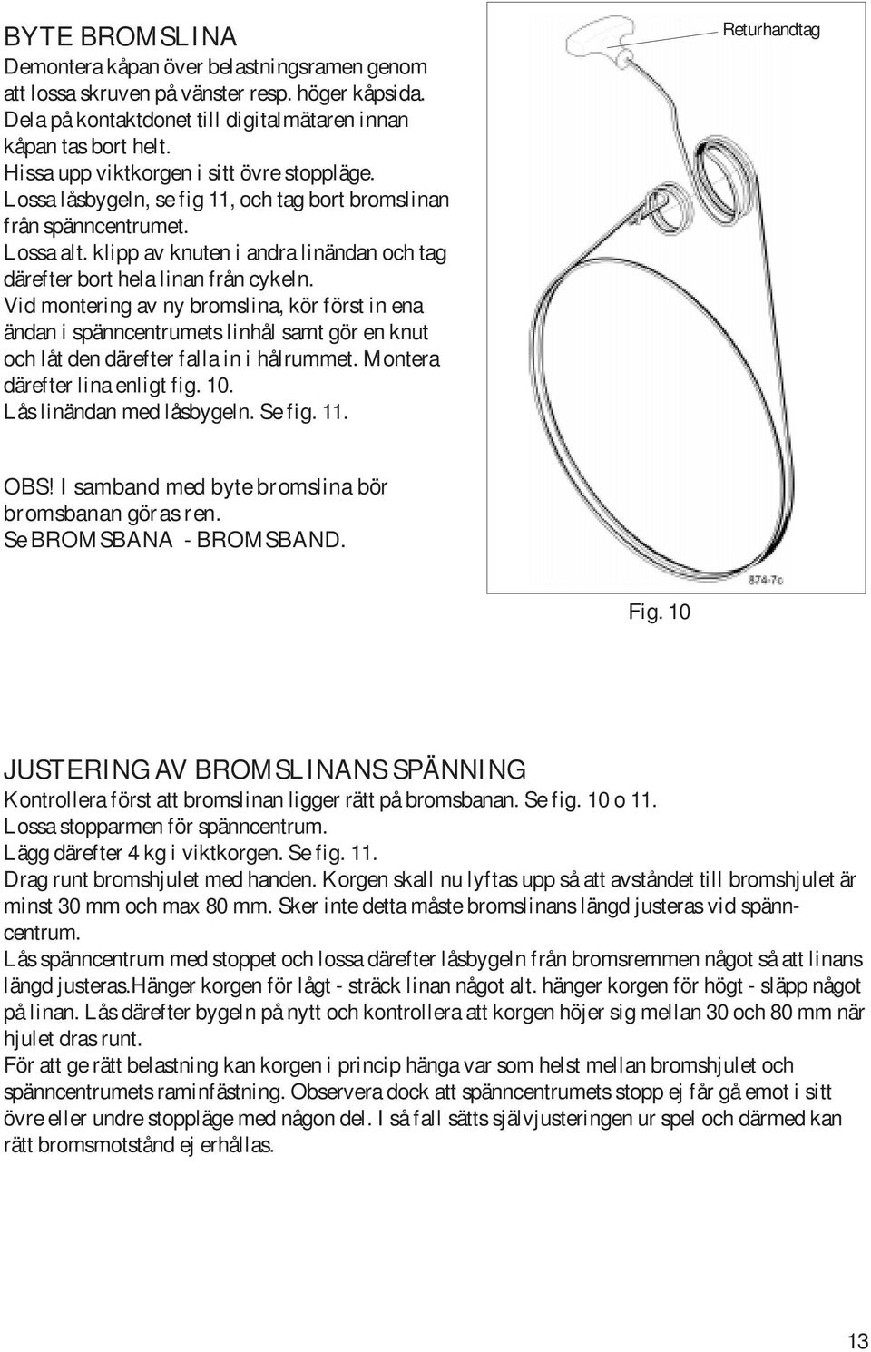 klipp av knuten i andra linändan och tag därefter bort hela linan från cykeln.