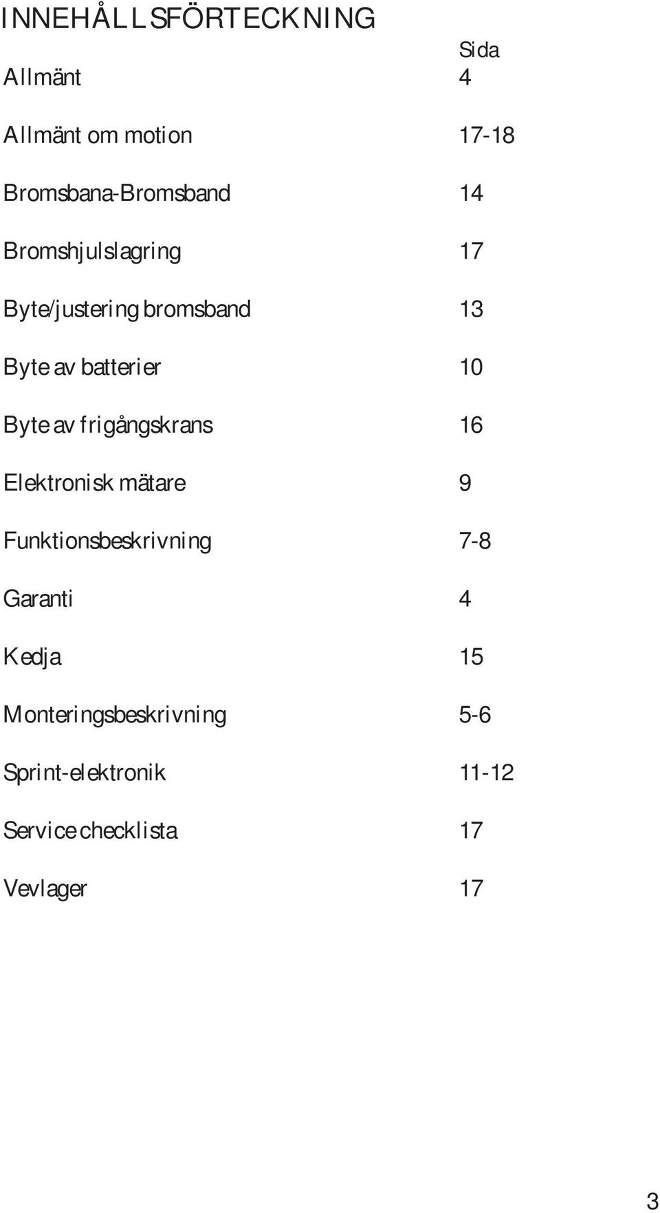 frigångskrans 16 Elektronisk mätare 9 Funktionsbeskrivning 7-8 Garanti 4 Kedja 15