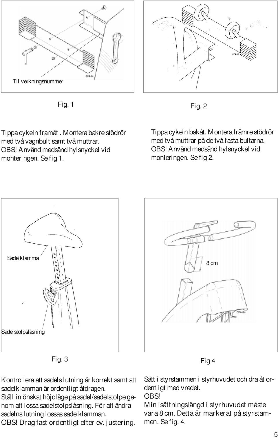 3 Kontrollera att sadels lutning är korrekt samt att sadelklamman är ordentligt åtdragen. Ställ in önskat höjdläge på sadel/sadelstolpe genom att lossa sadelstolpslåsning.