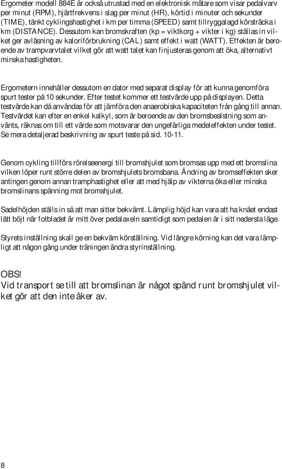 Dessutom kan bromskraften (kp = viktkorg + vikter i kg) ställas in vilket ger avläsning av kaloriförbrukning (CAL) samt effekt i watt (WATT).