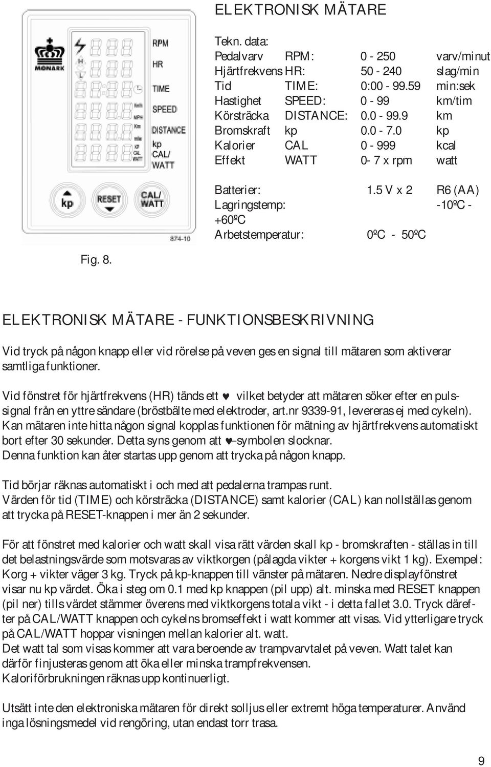 ELEKTRONISK MÄTARE - FUNKTIONSBESKRIVNING Vid tryck på någon knapp eller vid rörelse på veven ges en signal till mätaren som aktiverar samtliga funktioner.