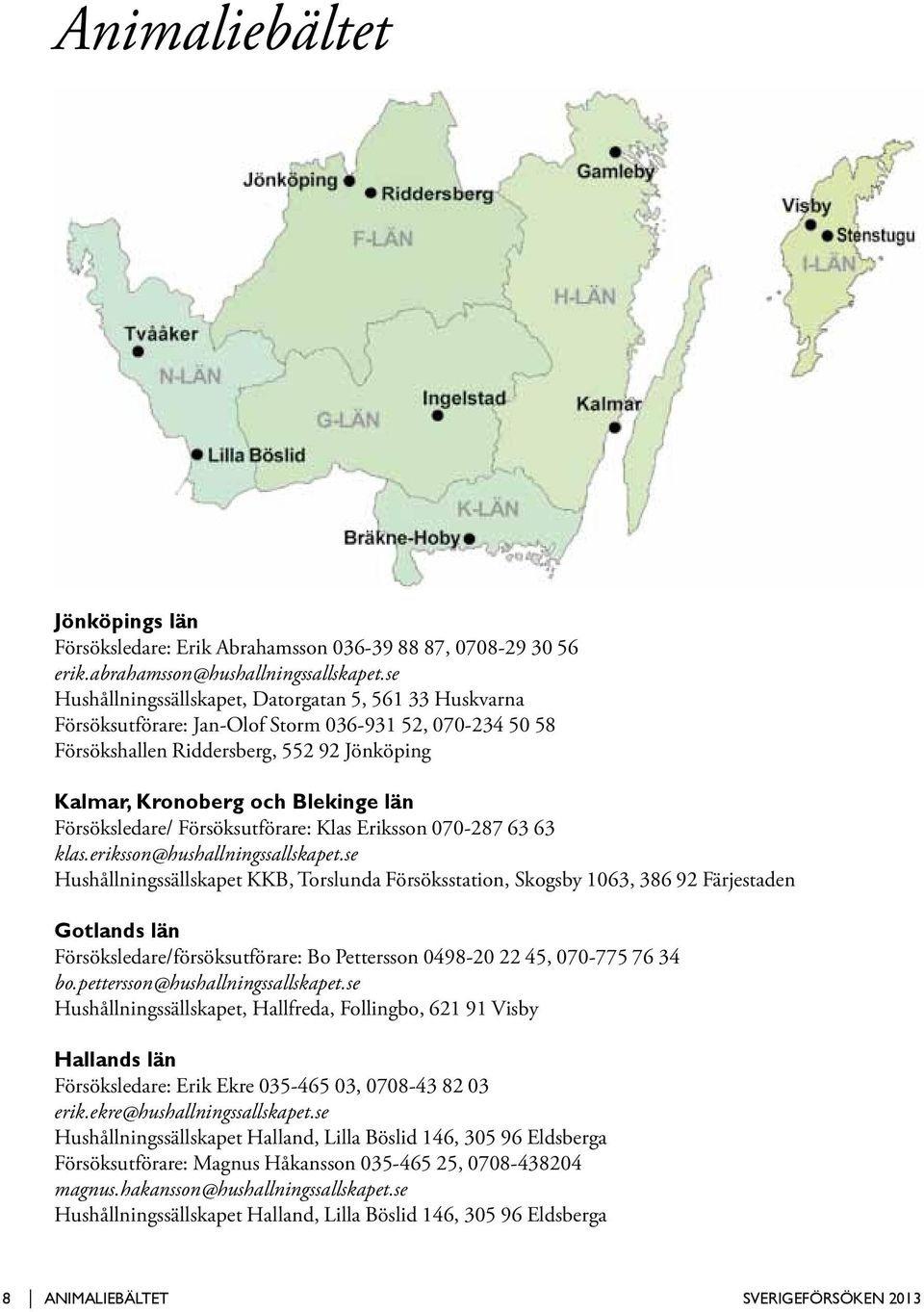 Försöksledare/ Försöksutförare: Klas Eriksson 070-287 63 63 klas.eriksson@hushallningssallskapet.