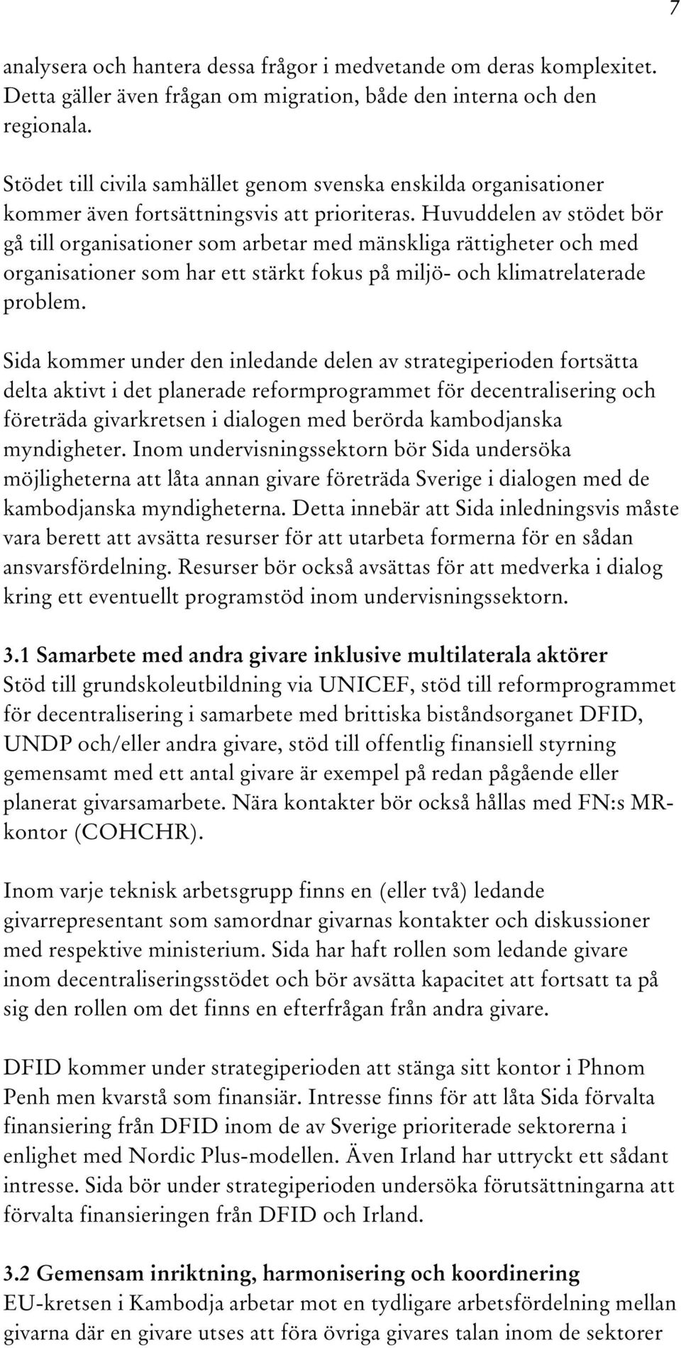 Huvuddelen av stödet bör gå till organisationer som arbetar med mänskliga rättigheter och med organisationer som har ett stärkt fokus på miljö- och klimatrelaterade problem.